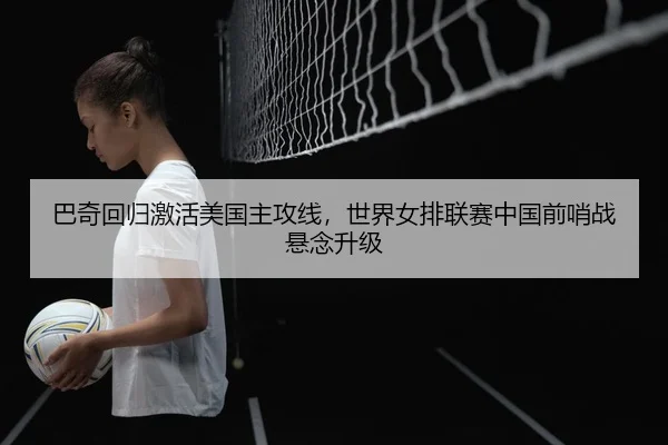 ba-qi-hui-gui-ji-huo-mei-guo-zhu-gong-xian-shi-jie-nv-pai-lian-sai-zhong-guo-qian-shao-zhan-xuan-nian-sheng-ji-2-420.jpg