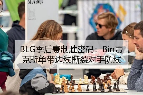 BLG季后赛制胜密码：Bin贾克斯单带边线撕裂对手防线